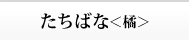 たちばな＜橘＞