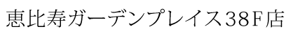 恵比寿ガーデンプレイスタワー38F店